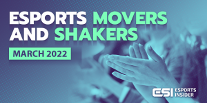 Esports Movers and Shakers: March 2022