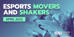 Esports Movers and Shakers: April 2022