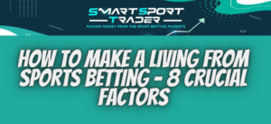 Make A Living From Sports Betting – 8 Crucial Factors