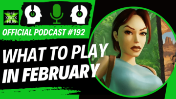 The Games to Play in February – TheXboxHub Official Podcast #192 | TheXboxHub