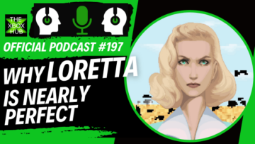چرا Loretta تقریباً کامل است – پادکست رسمی TheXboxHub #197 | TheXboxHub